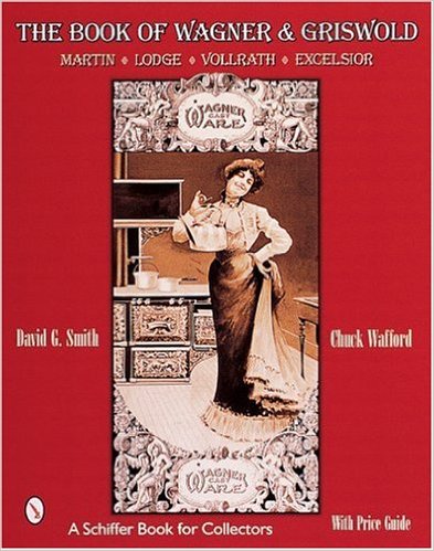 The Book of Wagner & Griswold: Martin, Lodge, Vollrath, Excelsior by David G Smith